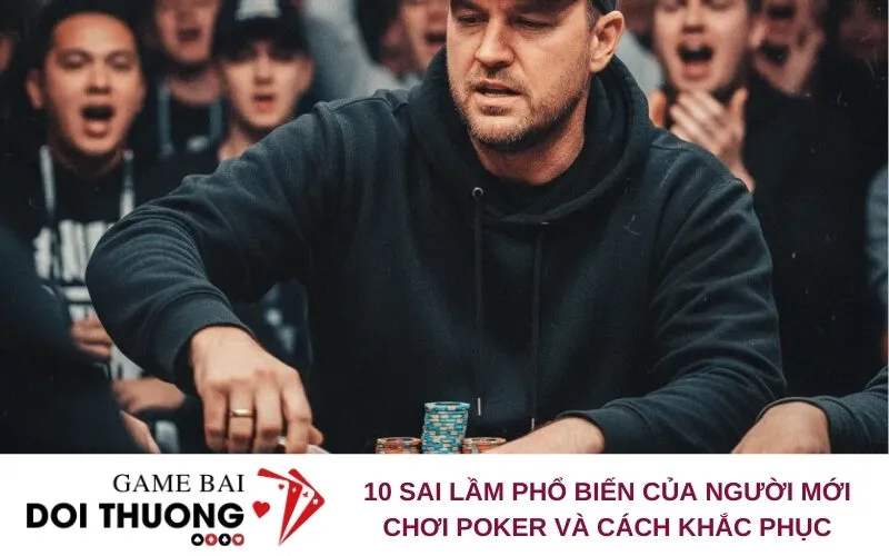 10 Sai Lầm Phổ Biến Của Người Mới Chơi Poker Và Cách Khắc Phục