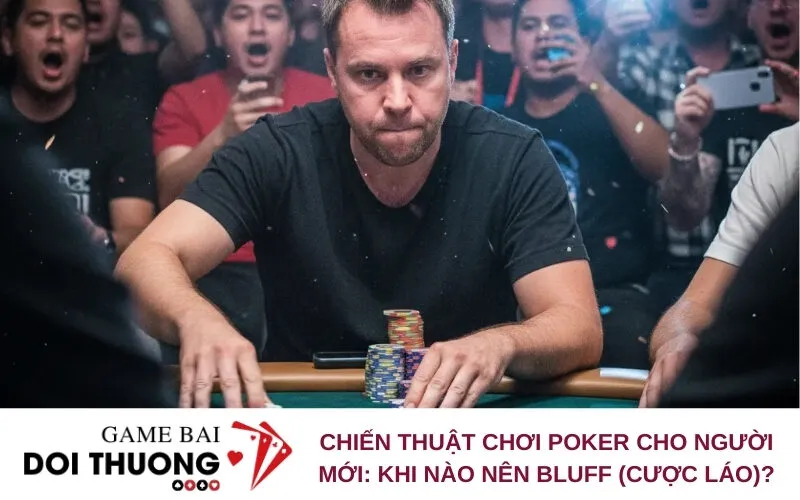 Chiến Thuật Chơi Poker Cho Người Mới: Khi Nào Nên Bluff (Cược Láo)?
