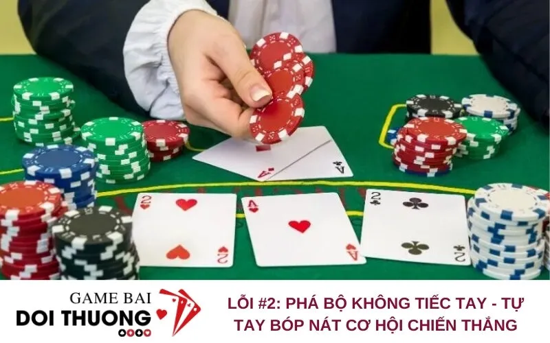 Lỗi #2: Phá bộ không tiếc tay - Tự tay bóp nát cơ hội chiến thắng